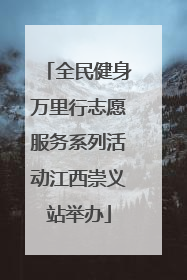 全民健身万里行志愿服务系列活动江西崇义站举办