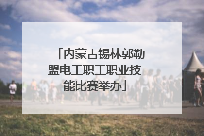 内蒙古锡林郭勒盟电工职工职业技能比赛举办