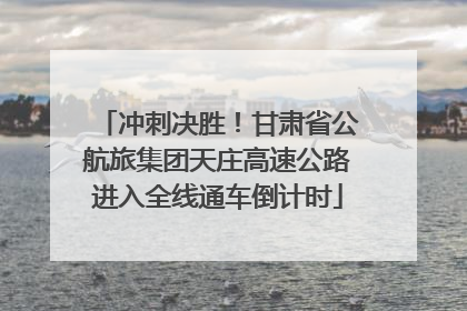 冲刺决胜！甘肃省公航旅集团天庄高速公路进入全线通车倒计时