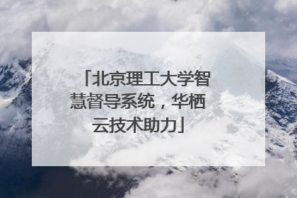 北京理工大学智慧督导系统，华栖云技术助力