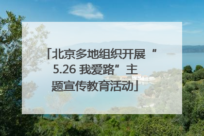 北京多地组织开展“5.26 我爱路”主题宣传教育活动