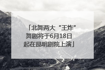 北舞两大“王炸”舞剧将于6月18日起在昆明剧院上演