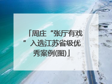 周庄“张厅有戏”入选江苏省级优秀案例(图)