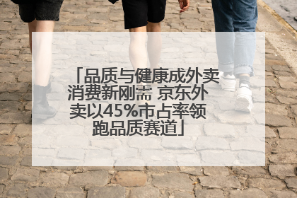 品质与健康成外卖消费新刚需 京东外卖以45%市占率领跑品质赛道
