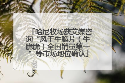 哈尼牧场获艾媒咨询“风干牛脆片（牛脆脆）全国销量第一”等市场地位确认