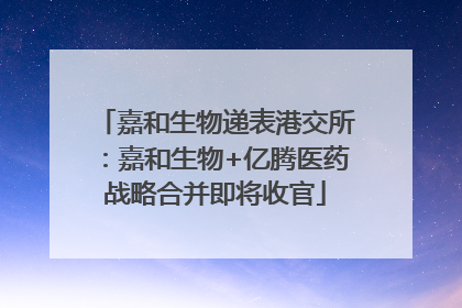 嘉和生物递表港交所：嘉和生物+亿腾医药战略合并即将收官