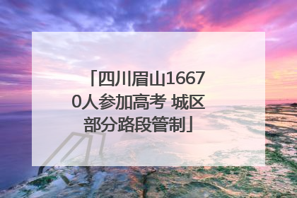 四川眉山16670人参加高考 城区部分路段管制