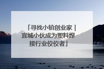 寻找小镇创业家｜宜城小伙成为塑料焊接行业佼佼者
