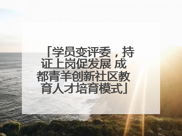 学员变评委，持证上岗促发展 成都青羊创新社区教育人才培育模式
