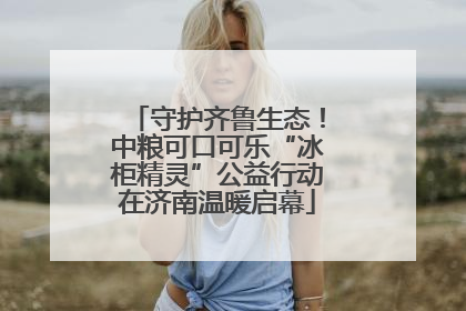 守护齐鲁生态！中粮可口可乐“冰柜精灵”公益行动在济南温暖启幕