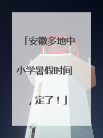 安徽多地中小学暑假时间，定了！