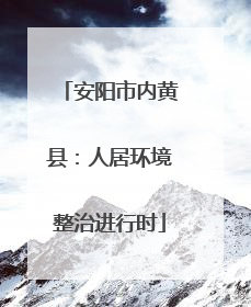安阳市内黄县：人居环境整治进行时