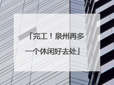 完工！泉州再多一个休闲好去处