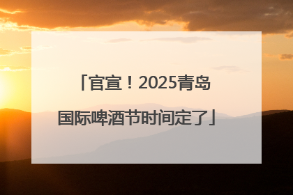 官宣！2025青岛国际啤酒节时间定了