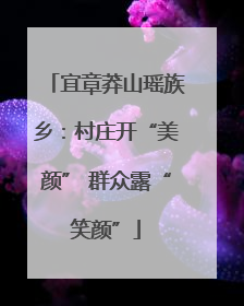 宜章莽山瑶族乡：村庄开“美颜” 群众露“笑颜”
