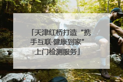 天津红桥打造“携手互联·健康到家”上门检测服务