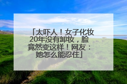 太吓人！女子化妆20年没有卸妆，脸竟然变这样！网友：她怎么能忍住