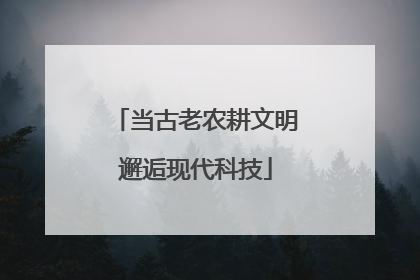 当古老农耕文明邂逅现代科技