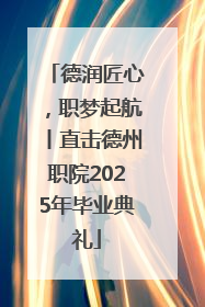 德润匠心，职梦起航丨直击德州职院2025年毕业典礼