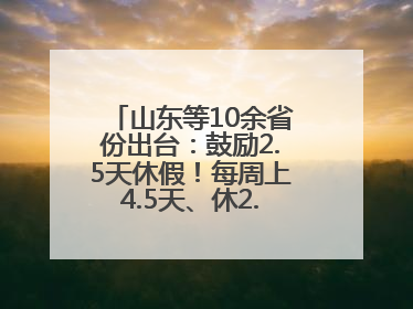 山东等10余省份出台：鼓励2.5天休假！每周上4.5天、休2.5天，可行吗？
