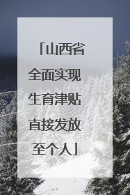 山西省全面实现生育津贴直接发放至个人
