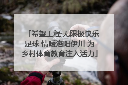希望工程·无限极快乐足球 情暖洛阳伊川 为乡村体育教育注入活力