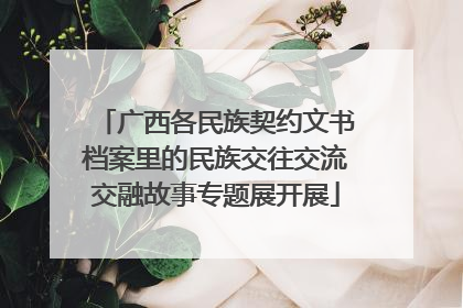 广西各民族契约文书档案里的民族交往交流交融故事专题展开展