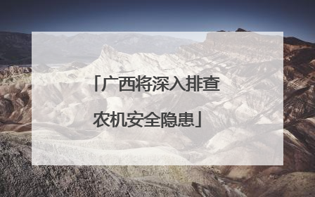 广西将深入排查农机安全隐患
