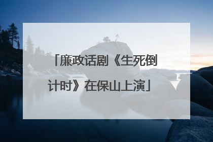 廉政话剧《生死倒计时》在保山上演