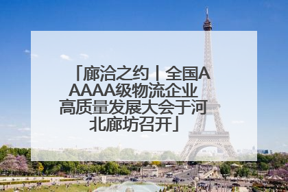 廊洽之约丨全国AAAAA级物流企业高质量发展大会于河北廊坊召开