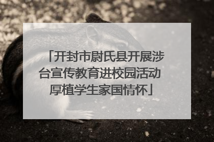 开封市尉氏县开展涉台宣传教育进校园活动 厚植学生家国情怀