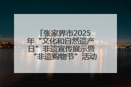 张家界市2025年“文化和自然遗产日”非遗宣传展示暨“非遗购物节”活动在慈利县盛大启幕