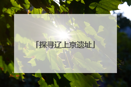 探寻辽上京遗址