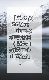 总投资56亿元！中国移动粤港澳（韶关）数据中心正式运行