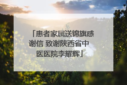 患者家属送锦旗感谢信 致谢陕西省中医医院李耀辉