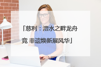 慈利：澧水之畔龙舟竞 非遗焕新展风华