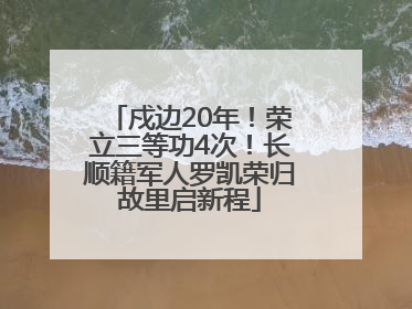 戍边20年！荣立三等功4次！长顺籍军人罗凯荣归故里启新程