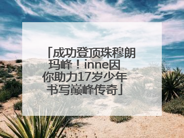 成功登顶珠穆朗玛峰！inne因你助力17岁少年书写巅峰传奇