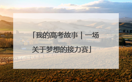 我的高考故事｜一场关于梦想的接力赛