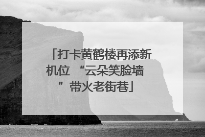 打卡黄鹤楼再添新机位 “云朵笑脸墙”带火老街巷