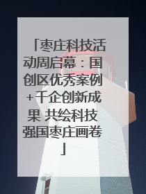 枣庄科技活动周启幕：国创区优秀案例+千企创新成果 共绘科技强国枣庄画卷