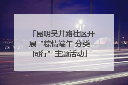 昆明吴井路社区开展“粽情端午 分类同行”主题活动