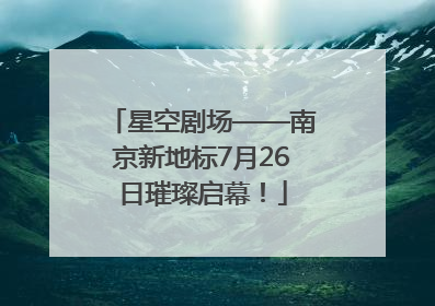 星空剧场——南京新地标7月26日璀璨启幕！