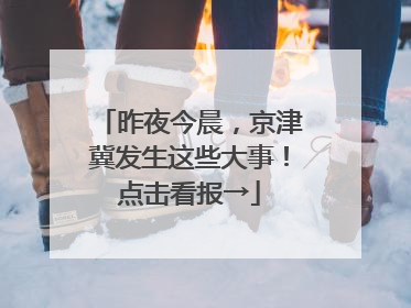 昨夜今晨，京津冀发生这些大事！点击看报→