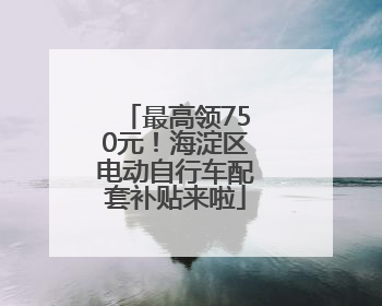 最高领750元！海淀区电动自行车配套补贴来啦