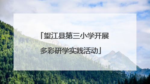 望江县第三小学开展多彩研学实践活动