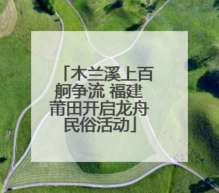 木兰溪上百舸争流 福建莆田开启龙舟民俗活动