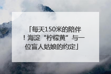 每天150米的陪伴！海淀“柠檬黄”与一位盲人姑娘的约定