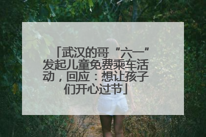 武汉的哥“六一”发起儿童免费乘车活动，回应：想让孩子们开心过节