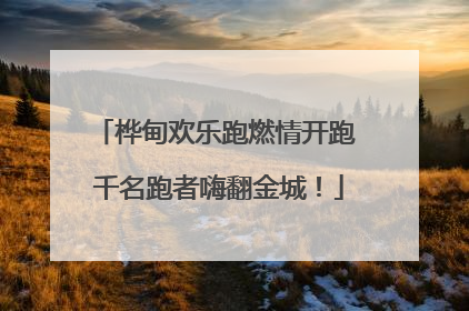 桦甸欢乐跑燃情开跑 千名跑者嗨翻金城！